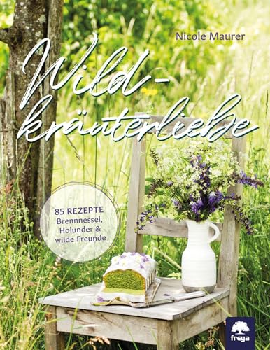 Wildkräuterliebe: 85 Rezepte - Brennnessel, Holunder wilde Freunde von Freya