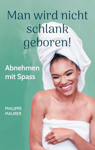 Man wird nicht schlank geboren!: Abnehmen mit Spass von BoD – Books on Demand