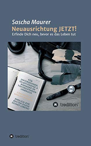 Neuausrichtung JETZT!: Erfinde Dich neu, bevor es das Leben tut von tredition