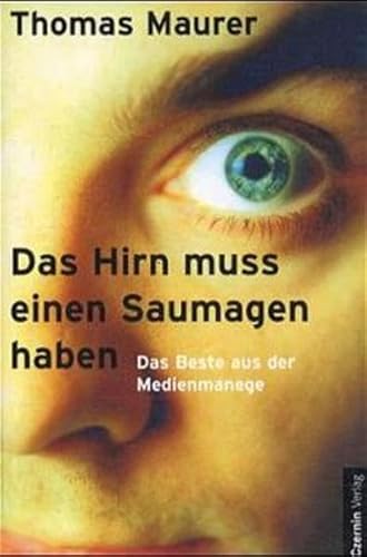 Das Hirn muss einen Saumagen haben: Das Beste aus der Medienmanege