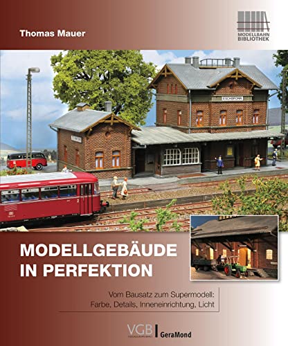 Modellbahnbau: Modellgebäude in Perfektion. Vom Bausatz zum Supermodell: Farbe, Details, Inneneinrichtung, Licht. von GeraMond