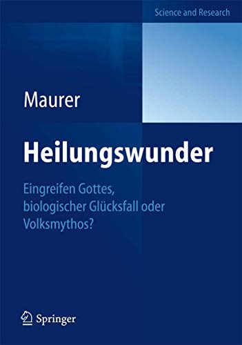 Heilungswunder: Eingreifen Gottes, biologischer Glücksfall oder Volksmythos? (German Edition)