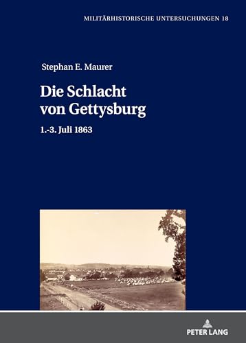 Die Schlacht bei Gettysburg: 1.-3. Juli 1863 (Militärhistorische Untersuchungen, Band 18)
