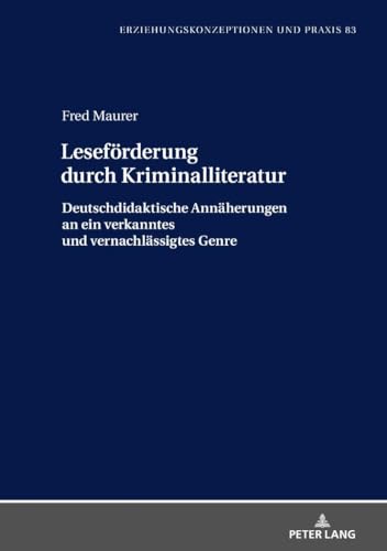 Leseförderung durch Kriminalliteratur: Deutschdidaktische Annäherungen an ein verkanntes und vernachlässigtes Genre (Erziehungskonzeptionen und Praxis / Educational Concepts and Practice, Band 83)