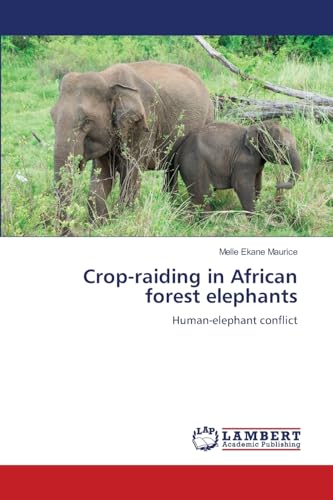 Crop-raiding in African forest elephants: Human-elephant conflict von LAP LAMBERT Academic Publishing