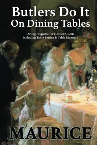 Butlers Do It On Dining Tables: Dining Etiquette for Hosts & Guests including Table Setting and Table Manners