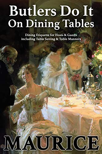 Butlers Do It On Dining Tables: Dining Etiquette for Hosts & Guests including Table Setting & Table Manners (English Etiquette, Band 1)