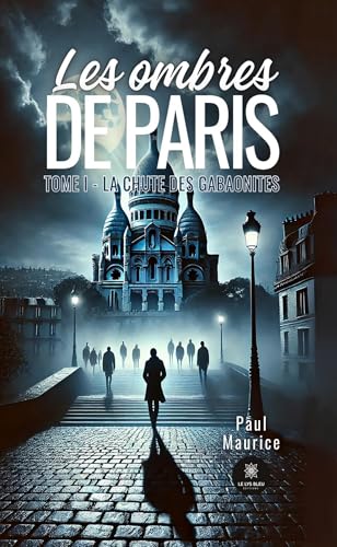 Les ombres de Paris - Tome I - La chute des Gabaonites von LE LYS BLEU EDITIONS SAS