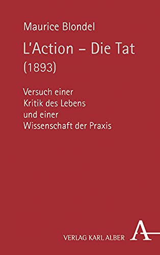 L'Action - Die Tat (1893): Versuch einer Kritik des Lebens und einer Wissenschaft der Praxis von Verlag Karl Alber