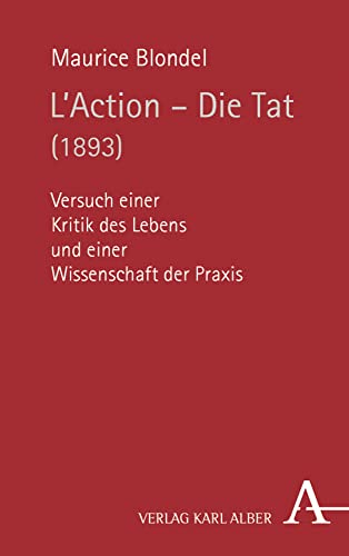 L'Action - Die Tat (1893): Versuch einer Kritik des Lebens und einer Wissenschaft der Praxis von Verlag Karl Alber