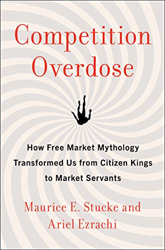 Competition Overdose: How Free Market Mythology Transformed Us from Citizen Kings to Market Servants von Harper Business