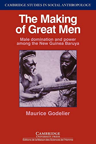 The Making of Great Men: Male Domination and Power among the New Guinea Baruya (Cambridge Studies in Social Anthropology, 55, Band 55)