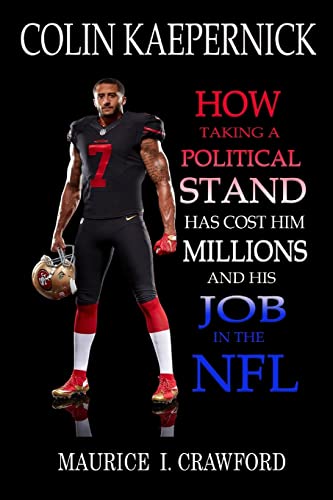 Colin Kaepernick: How Taking A Political Stand Has Cost Him Millions and His Job In The NFL von Createspace Independent Publishing Platform