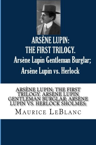 ARSENE LUPIN: THE FIRST TRILOGY. Arsene Lupin Gentleman Burglar; Arsene Lupin vs. Herlock Sholmes; ARSENE LUPIN: THE FIRST TRILOGY. Arsene Lupin Gentleman Burglar; Arsene Lupin vs. Herlock Sholmes; von CreateSpace Independent Publishing Platform
