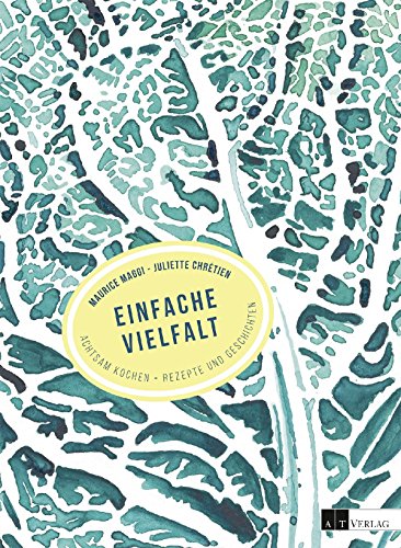 Einfache Vielfalt: Achtsam kochen Rezepte und Geschichten