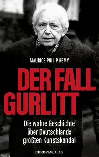Der Fall Gurlitt: Die wahre Geschichte über Deutschlands größten Kunstskandal von Europa Verlag GmbH