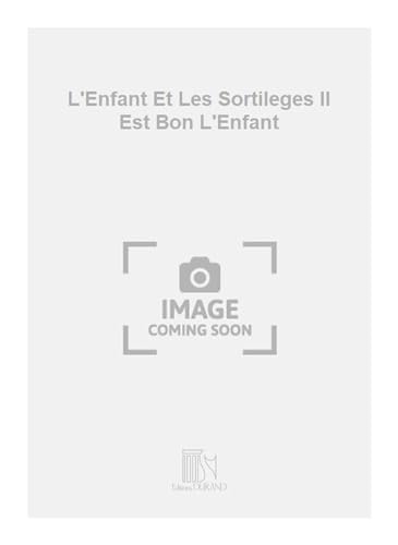 L'Enfant Et Les Sortileges Il Est Bon L'Enfant L'Enfant Et Les Sortileges Il Est Bon L'Enfant
