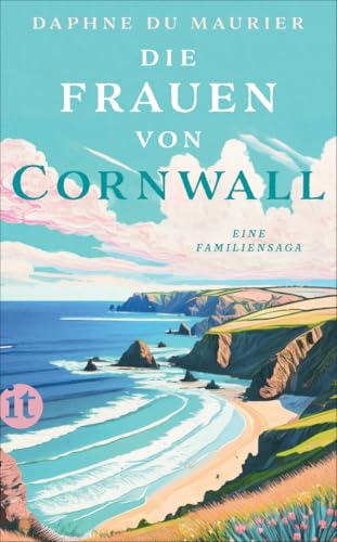 Die Frauen von Cornwall: Eine Familiensaga | Das umjubelte literarische Debüt der Bestsellerautorin von »Rebecca« | Erste vollständige Neuübersetzung von Insel Verlag
