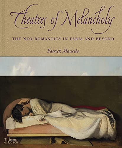 Theatres of Melancholy: The Neo-Romantics in Paris and Beyond von Thames & Hudson