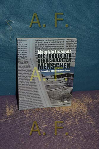 Die Fabrik des verschuldeten Menschen: Ein Essay über das neoliberale Leben