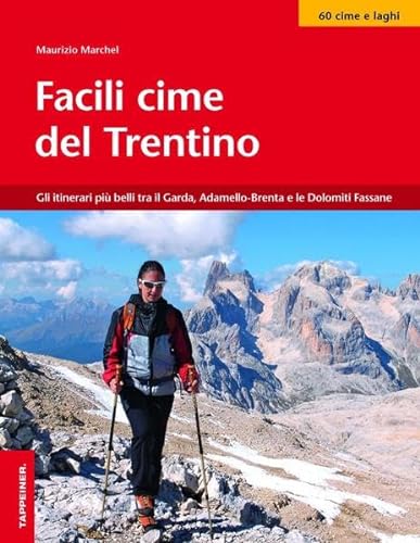 Facili cime del Trentino: Gli itinerari più belli tra il Garda, Adamello-Brenta e le Dolomiti Fassane