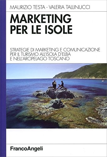 Marketing per le isole. Strategie di marketing e comunicazione per il turismo all'isola d'Elba e nell'arcipelago toscano (Azienda moderna)