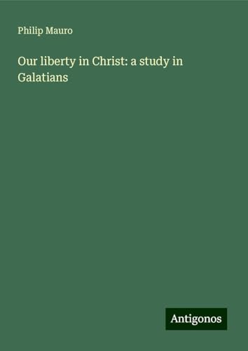 Our liberty in Christ: a study in Galatians von Antigonos Verlag
