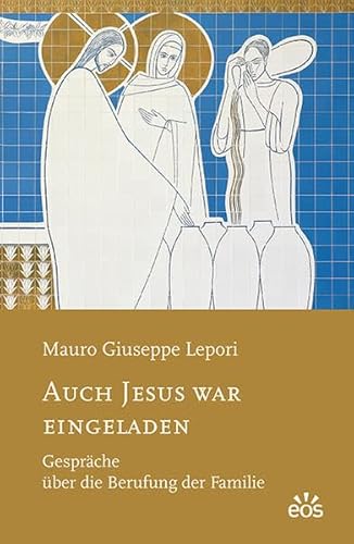 Auch Jesus war eingeladen: Gespräche über die Berufung der Familie von Eos Verlag U. Druck