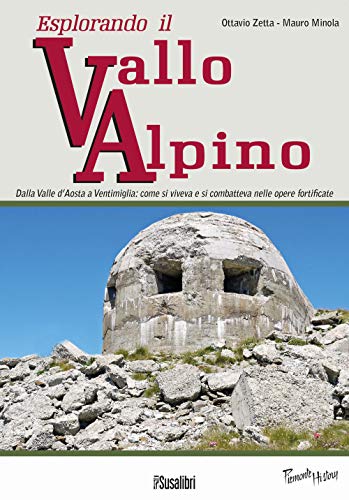 Esplorando il vallo alpino. Dalla Valle d'Aosta a Ventimiglia: come si viveva e si combatteva nelle opere fortificate (Piemonte history) von Susalibri