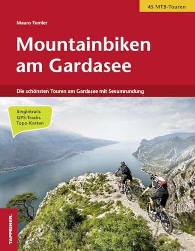 Mountainbiken am Gardasee: Die schönsten Touren am Gardasee mit Seeumrundung in 4 Tagen: Die schönsten Touren am Gardasee mit Seeumrundung / 45 MTB-Touren / Singeltrails / GPS-Tracks / Topo-Karten von Athesia Tappeiner Verlag