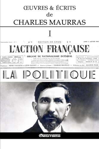 OEuvres et Écrits de Charles Maurras I: L'Action Française & la Politique