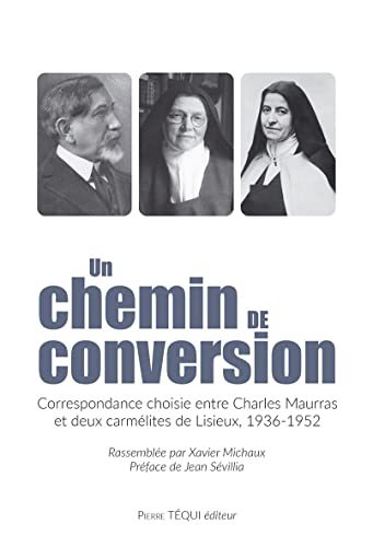 Un chemin de conversion: Correspondance choisie entre Charles Maurras et deux carmélites de Lisieux, 1936-1952 von Pierre Téqui Edition