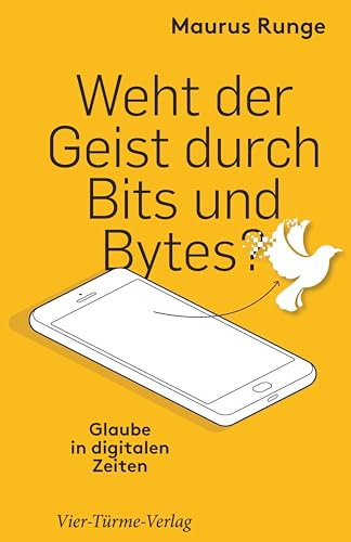 Weht der Geist durch Bits und Bytes? Glaube in digitalen Zeiten von Vier-Türme-Verlag