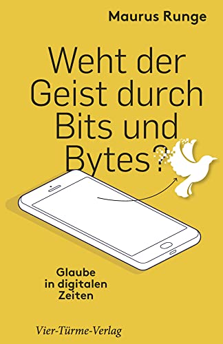 Weht der Geist durch Bits und Bytes? Glaube in digitalen Zeiten von Vier Tuerme GmbH