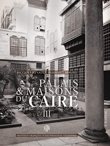 Palais Et Maisons Du Caire (3): Tome 3, Du XIVe au XVIIIe siècle (Memoires Publies Par Les Membres De L'institut Francais D'archeologie Orientale, 148, Band 3)