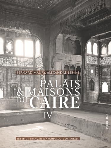Palais Et Maisons Du Caire IV: Tome 4, Du XIVe au XVIIe siècle (Memoires Publies Par Les Membres De L'institut Francais D'archeologie Orientale, 150) von Ifao
