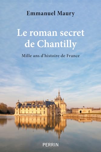 Le roman secret de Chantilly - Mille ans d'histoire de France von PERRIN