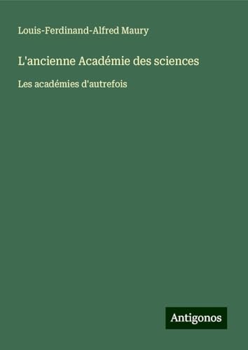 L'ancienne Académie des sciences: Les académies d'autrefois von Antigonos Verlag