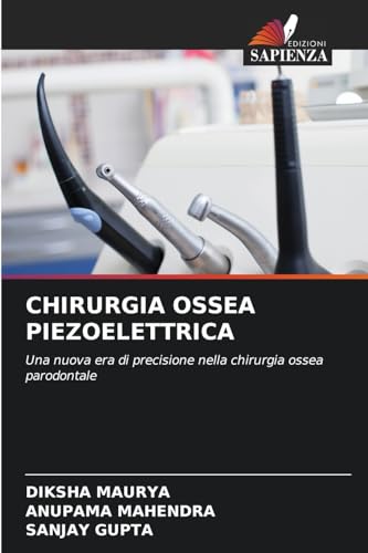 CHIRURGIA OSSEA PIEZOELETTRICA: Una nuova era di precisione nella chirurgia ossea parodontale von Edizioni Sapienza