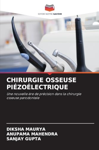 CHIRURGIE OSSEUSE PIÉZOÉLECTRIQUE: Une nouvelle ère de précision dans la chirurgie osseuse parodontale von Editions Notre Savoir