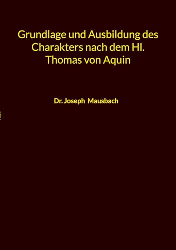 Grundlage und Ausbildung des Charakters nach dem Hl. Thomas von Aquin