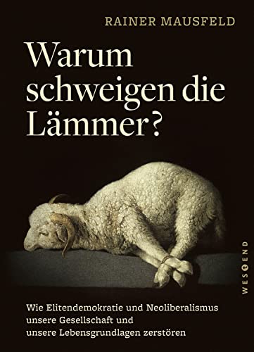 Warum schweigen die Lämmer? – Taschenbuchausgabe: Wie Elitendemokratie und Neoliberalismus unsere Gesellschaft und unsere Lebensgrundlagen zerstören von WESTEND