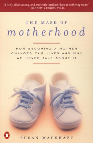 The Mask of Motherhood: How Becoming a Mother Changes Our Lives and Why We Never Talk About It The Mask of Motherhood: How Becoming a Mother Changes Our Lives and Why We Never Talk About It