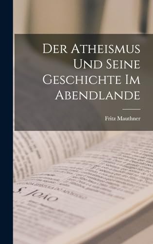 Der Atheismus und Seine Geschichte im Abendlande Der Atheismus und Seine Geschichte im Abendlande
