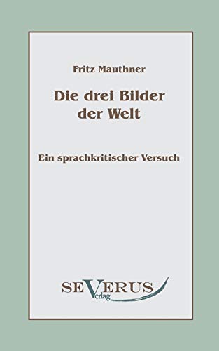 Die drei Bilder der Welt - ein sprachkritischer Versuch Die drei Bilder der Welt - ein sprachkritischer Versuch