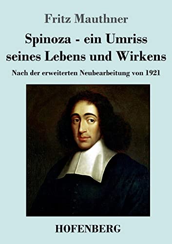 Spinoza - ein Umriss seines Lebens und Wirkens: Nach der erweiterten Neubearbeitung von 1921 von Hofenberg