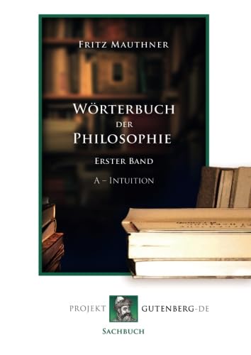 Wörterbuch der Philosophie. Erster Band: A - Intuition von Verlag Projekt Gutenberg-De