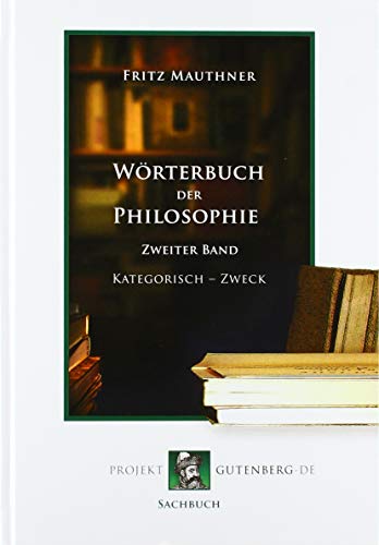 Wörterbuch der Philosophie. Zweiter Band. Kathegorisch - Zweck Wörterbuch der Philosophie. Zweiter Band. Kathegorisch - Zweck