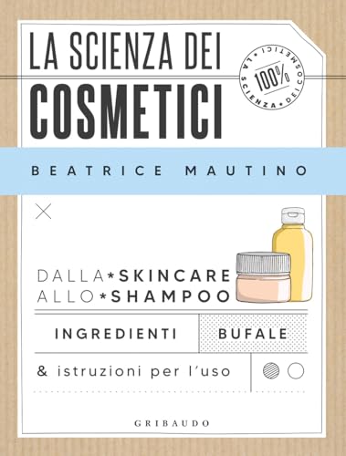 La scienza dei cosmetici. Dalla skincare allo shampoo. Ingredienti, bufale & istruzioni per l’uso (Straordinariamente) von Gribaudo