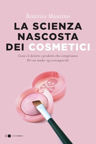 La scienza nascosta dei cosmetici. Cosa c'è dentro i prodotti che compriamo. Per un make-up consapevole (Tascabili) von Chiarelettere